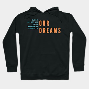 Every Effort We Make Brings Us Closer to Our Dreams Hoodie